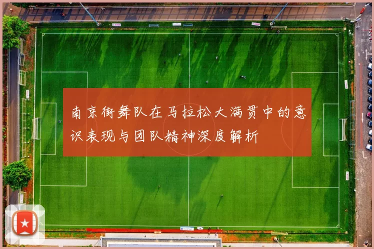 南京街舞队在马拉松大满贯中的意识表现与团队精神深度解析