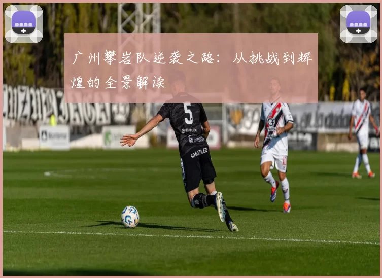 广州攀岩队逆袭之路：从挑战到辉煌的全景解读