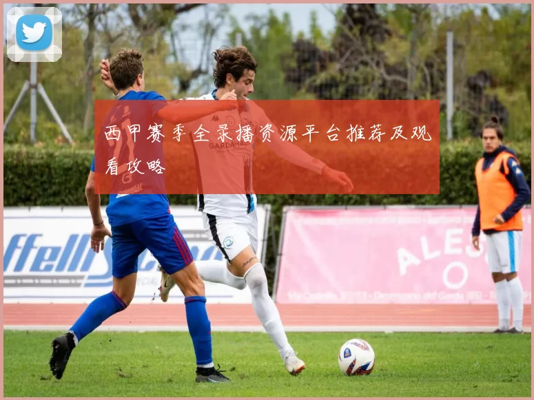 西甲赛季全录播资源平台推荐及观看攻略