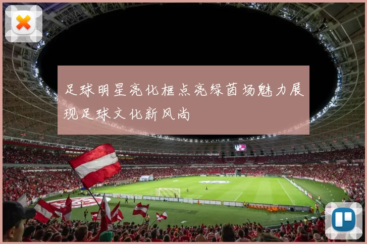足球明星亮化框点亮绿茵场魅力展现足球文化新风尚