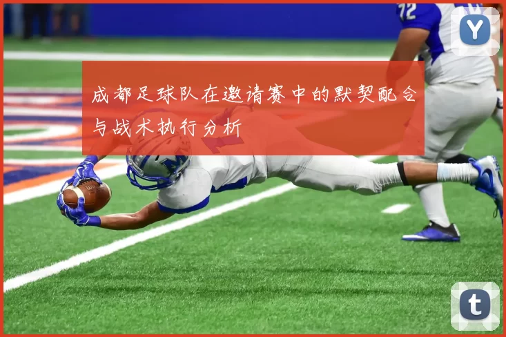 成都足球队在邀请赛中的默契配合与战术执行分析