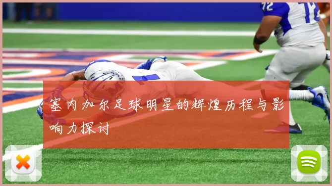 塞内加尔足球明星的辉煌历程与影响力探讨