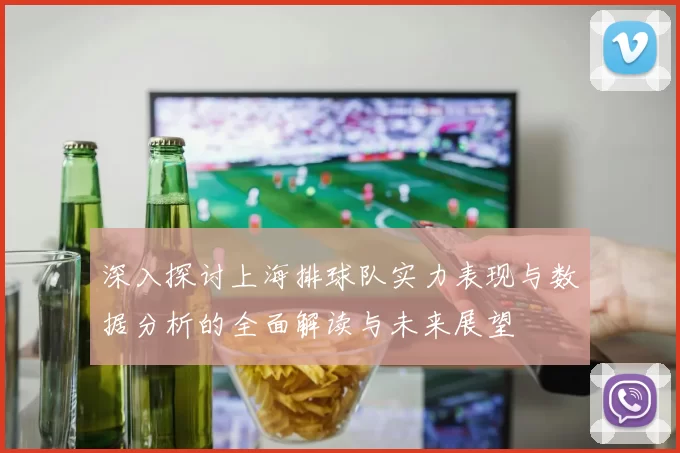 深入探讨上海排球队实力表现与数据分析的全面解读与未来展望