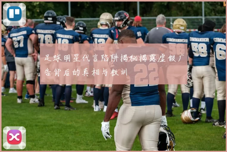 足球明星代言陷阱揭秘揭露虚假广告背后的真相与教训