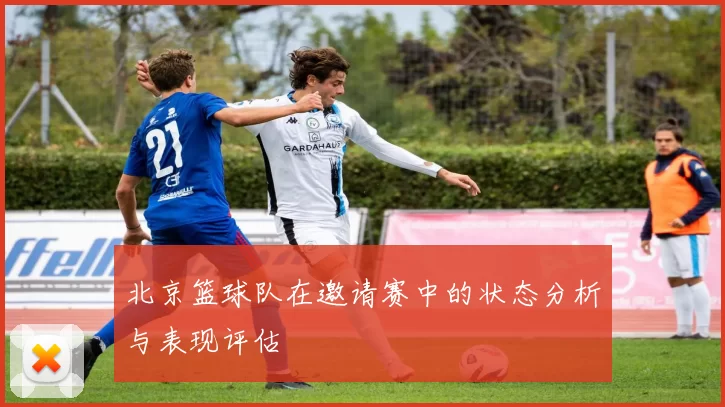 北京篮球队在邀请赛中的状态分析与表现评估