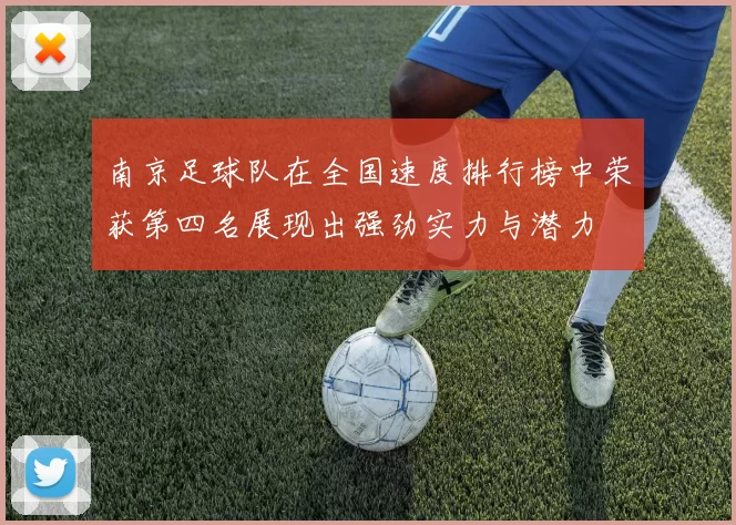 南京足球队在全国速度排行榜中荣获第四名展现出强劲实力与潜力
