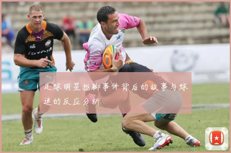 足球明星抠脚事件背后的故事与球迷的反应分析